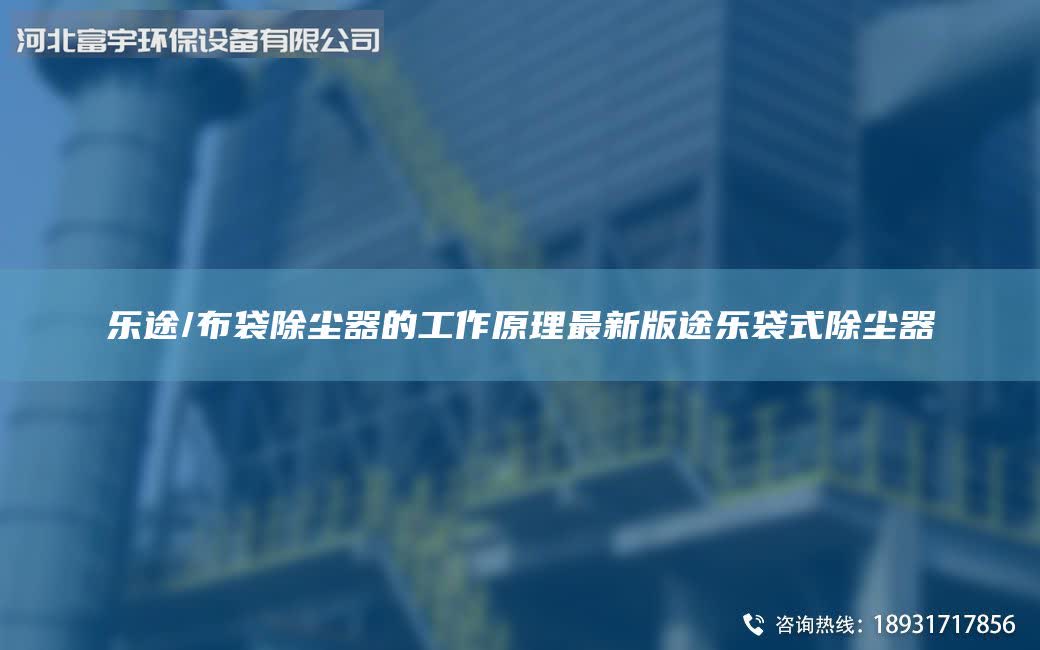 樂途/布袋除塵器的工作原理Z新版途樂袋式除塵器