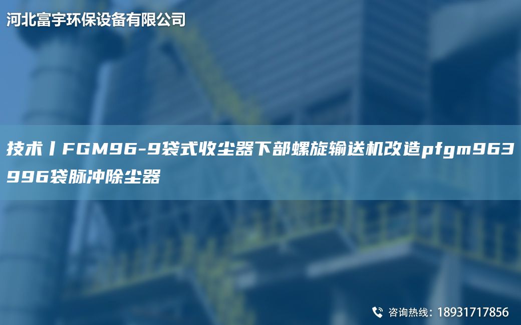 技術丨FGM96-9袋式收塵器下部螺旋輸送機改造pfgm963996袋脈沖除塵器