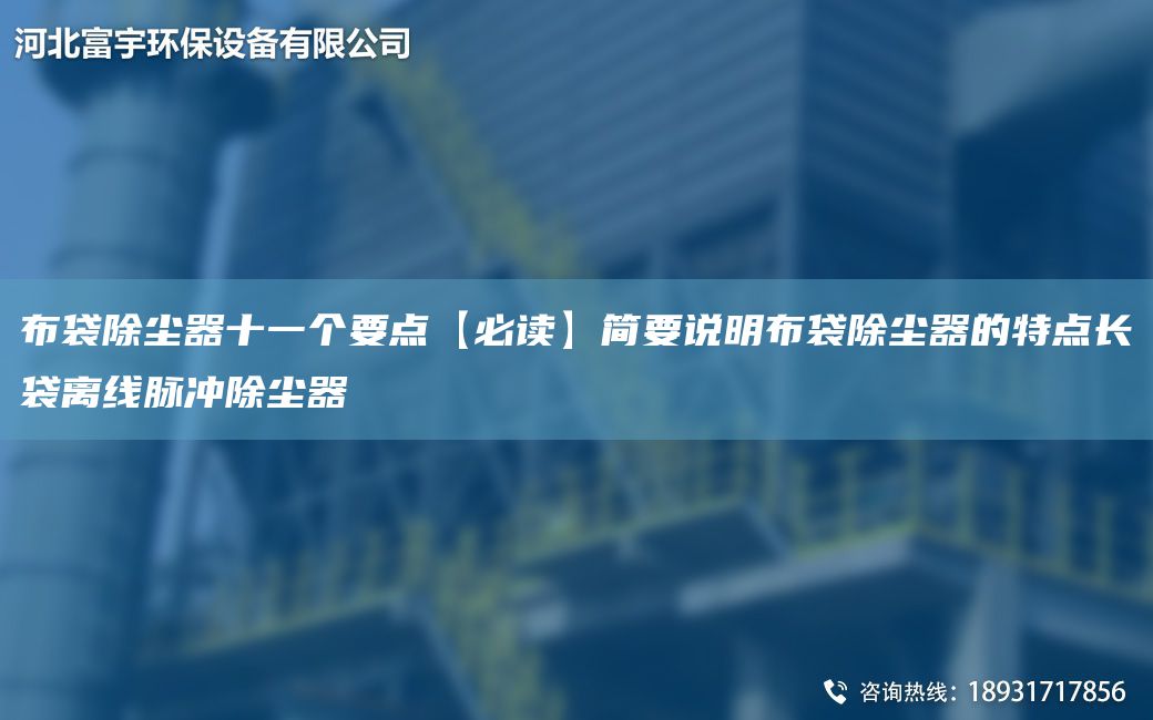 布袋除塵器十一個(gè)要點(diǎn)【必讀】簡(jiǎn)要說(shuō)明布袋除塵器的特點(diǎn)長(zhǎng)袋離線脈沖除塵器