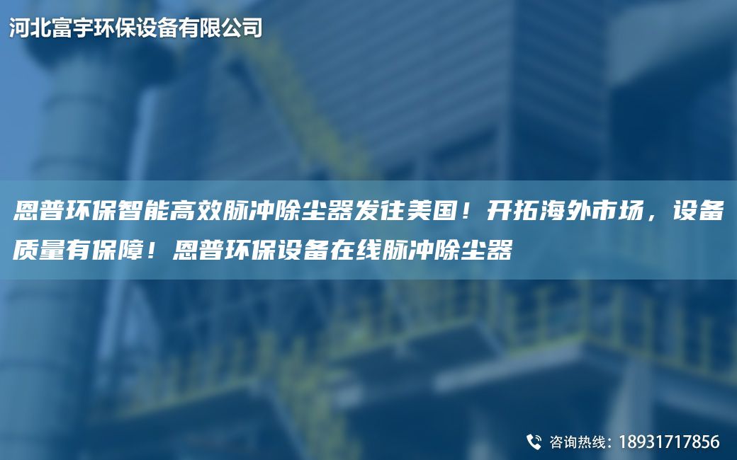 恩普環(huán)保智能高效脈沖除塵器發(fā)往美G！開拓海外市場，設(shè)備質(zhì)量有保障！恩普環(huán)保設(shè)備在線脈沖除塵器