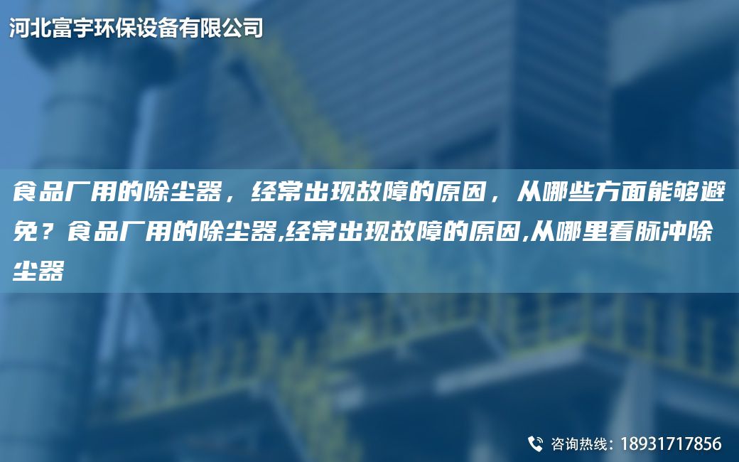 食品廠用的除塵器，經(jīng)常出現(xiàn)故障的原因，從哪些方面能夠避免？食品廠用的除塵器,經(jīng)常出現(xiàn)故障的原因,從哪里看脈沖除塵器