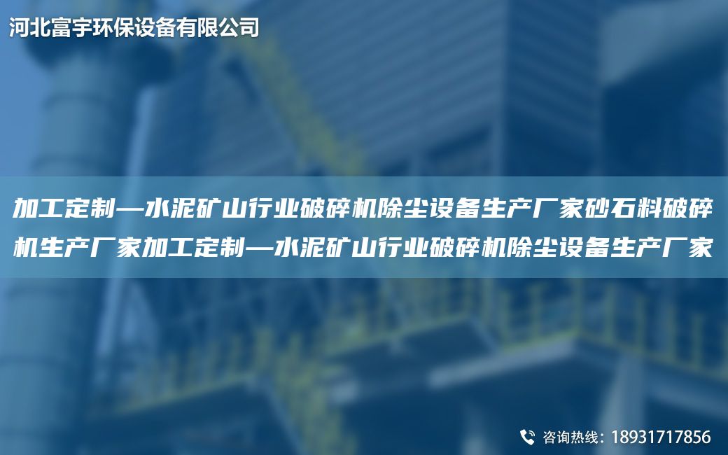 加工定制—水泥礦山行業(yè)破碎機除塵設(shè)備生產(chǎn)廠家砂石料破碎機生產(chǎn)廠家加工定制—水泥礦山行業(yè)破碎機除塵設(shè)備生產(chǎn)廠家