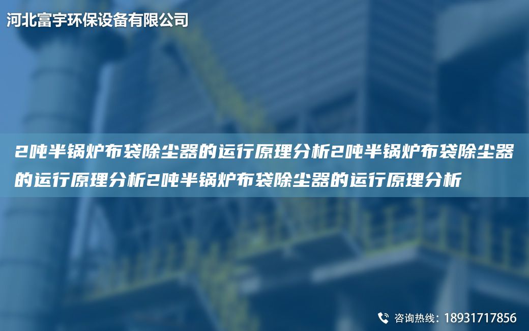 2噸半鍋爐布袋除塵器的運(yùn)行原理分析2噸半鍋爐布袋除塵器的運(yùn)行原理分析2噸半鍋爐布袋除塵器的運(yùn)行原理分析