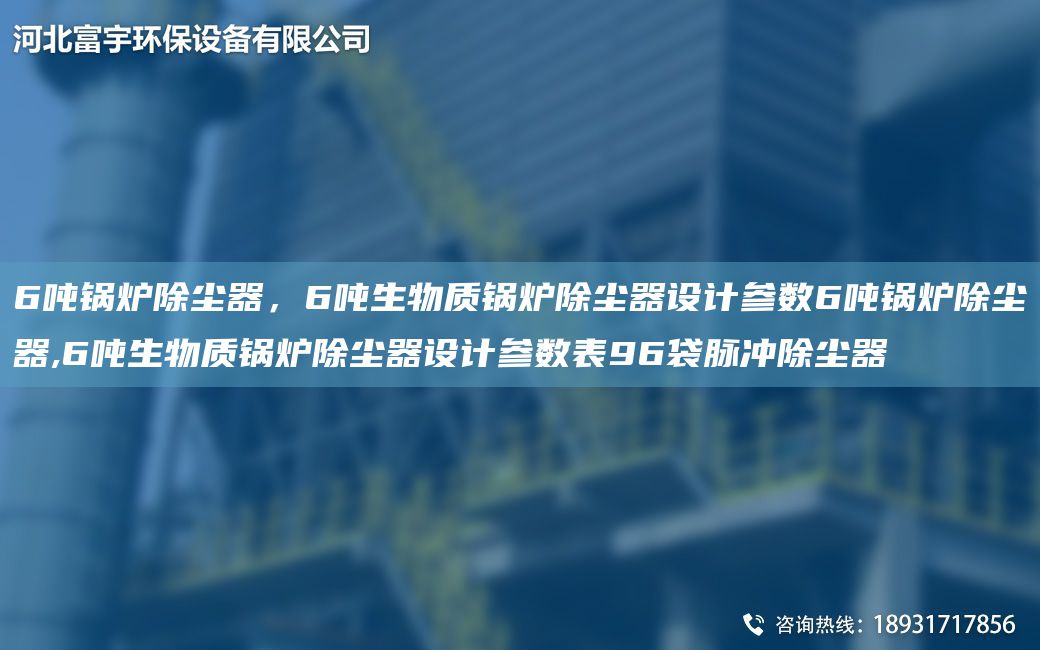 6噸鍋爐除塵器，6噸生物質鍋爐除塵器設計參數(shù)6噸鍋爐除塵器,6噸生物質鍋爐除塵器設計參數(shù)表96袋脈沖除塵器