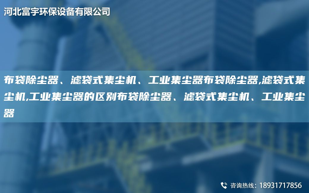 布袋除塵器、濾袋式集塵機、工業(yè)集塵器布袋除塵器,濾袋式集塵機,工業(yè)集塵器的區(qū)別布袋除塵器、濾袋式集塵機、工業(yè)集塵器