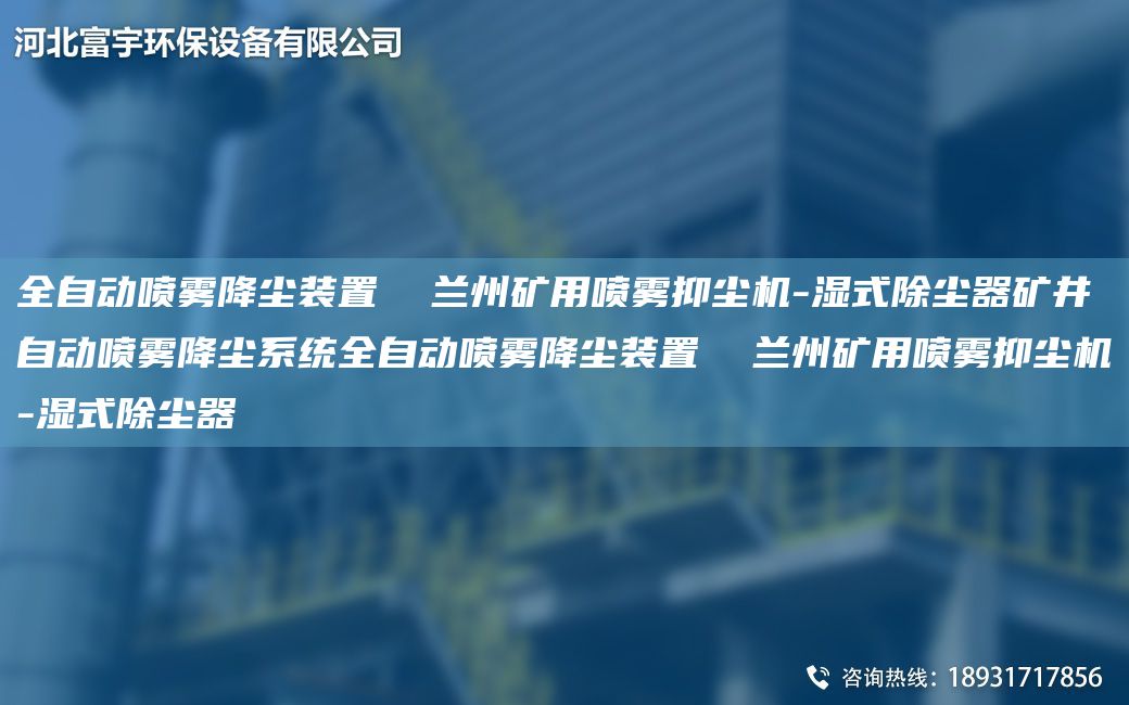 全自動噴霧降塵裝置  蘭州礦用噴霧抑塵機-濕式除塵器礦井自動噴霧降塵系統(tǒng)全自動噴霧降塵裝置  蘭州礦用噴霧抑塵機-濕式除塵器