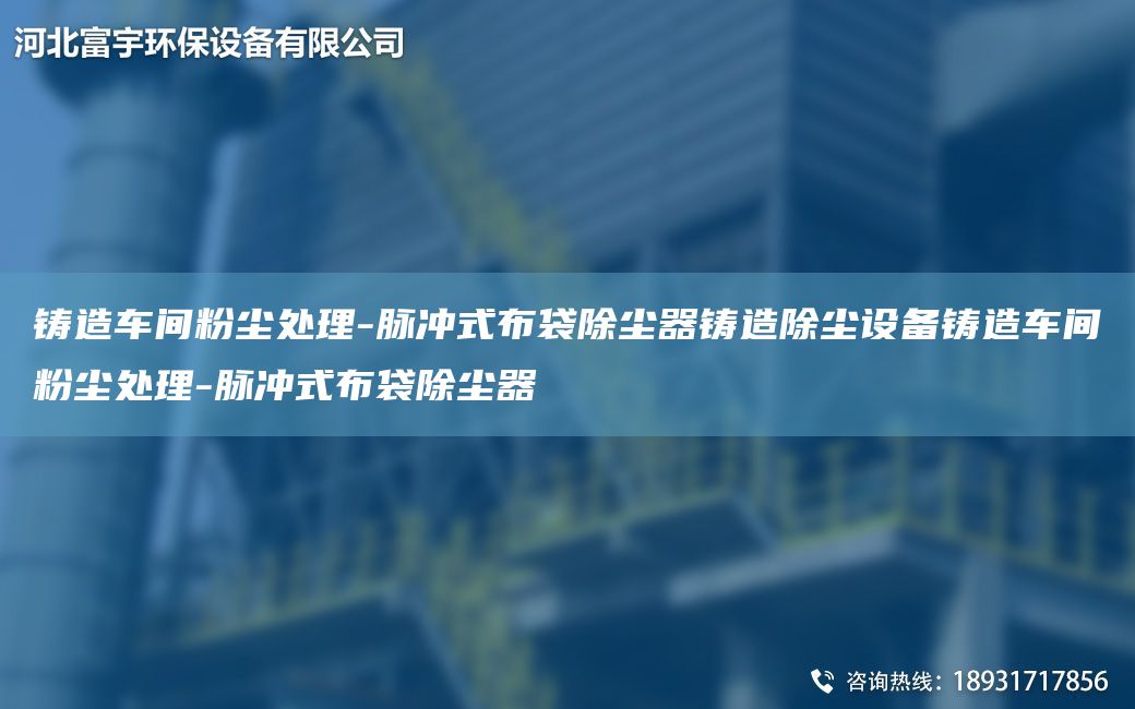 鑄造車間粉塵處理-脈沖式布袋除塵器鑄造除塵設備鑄造車間粉塵處理-脈沖式布袋除塵器