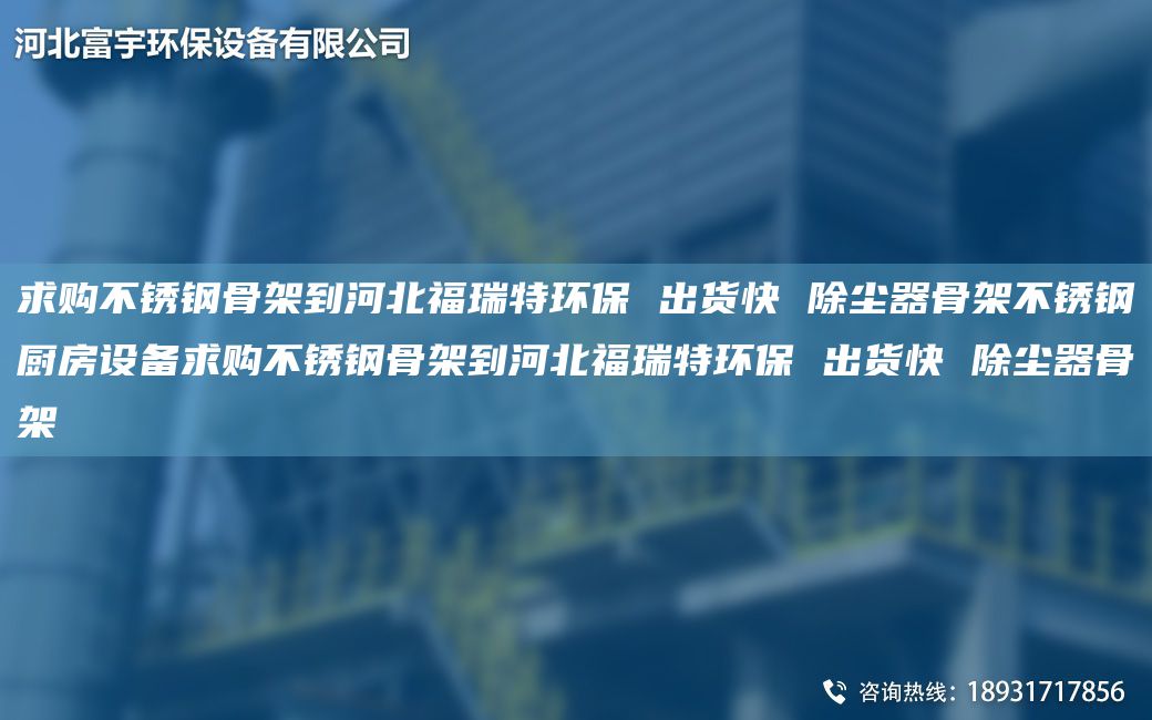 求購(gòu)不銹鋼骨架到河北福瑞特環(huán)保 出貨快 除塵器骨架不銹鋼廚房設(shè)備求購(gòu)不銹鋼骨架到河北福瑞特環(huán)保 出貨快 除塵器骨架
