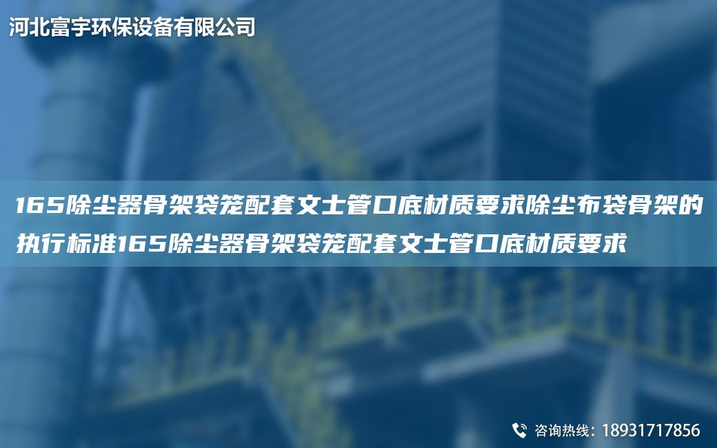 165除塵器骨架袋籠配TA-O文士管口底材質要求除塵布袋骨架的執(zhí)行標準165除塵器骨架袋籠配TA-O文士管口底材質要求