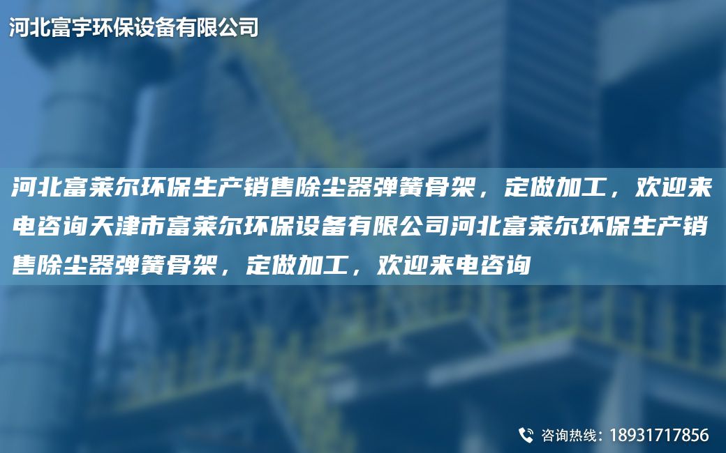 河北富萊爾環(huán)保生產(chǎn)銷售除塵器彈簧骨架，定做加工，歡迎來電咨詢天津市富萊爾環(huán)保設(shè)備有限公司河北富萊爾環(huán)保生產(chǎn)銷售除塵器彈簧骨架，定做加工，歡迎來電咨詢