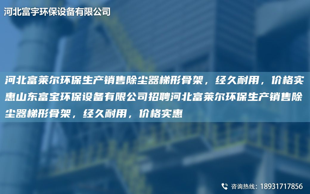 河北富萊爾環(huán)保生產(chǎn)銷售除塵器梯形骨架，經(jīng)久耐用，價(jià)格實(shí)惠山東富寶環(huán)保設(shè)備有限公司招聘河北富萊爾環(huán)保生產(chǎn)銷售除塵器梯形骨架，經(jīng)久耐用，價(jià)格實(shí)惠