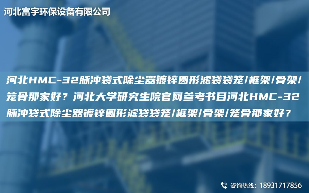河北HMC-32脈沖袋式除塵器鍍鋅圓形濾袋袋籠/框架/骨架/籠骨那家好？河北大學(xué)研究生院官網(wǎng)參考書目河北HMC-32脈沖袋式除塵器鍍鋅圓形濾袋袋籠/框架/骨架/籠骨那家好？