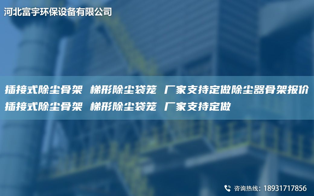 插接式除塵骨架 梯形除塵袋籠 廠家支持定做除塵器骨架報價插接式除塵骨架 梯形除塵袋籠 廠家支持定做