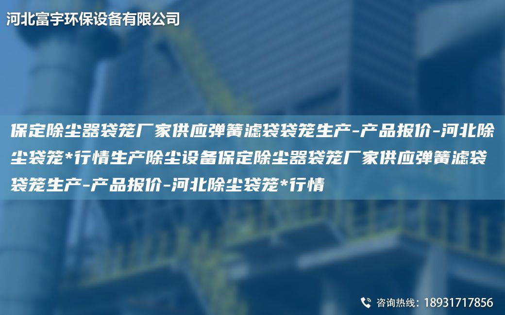 保定除塵器袋籠廠家供應(yīng)彈簧濾袋袋籠生產(chǎn)-產(chǎn)品報(bào)價-河北除塵袋籠*行情生產(chǎn)除塵設(shè)備保定除塵器袋籠廠家供應(yīng)彈簧濾袋袋籠生產(chǎn)-產(chǎn)品報(bào)價-河北除塵袋籠*行情
