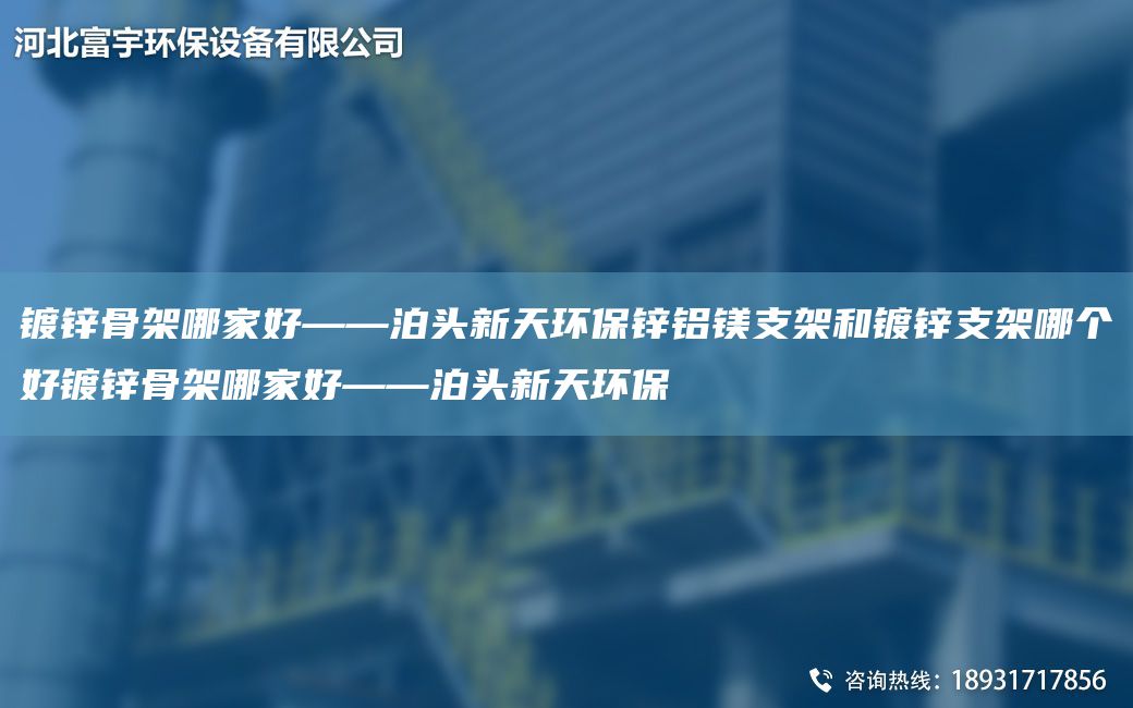 鍍鋅骨架哪家好——泊頭新天環(huán)保鋅鋁鎂支架和鍍鋅支架哪個好鍍鋅骨架哪家好——泊頭新天環(huán)保