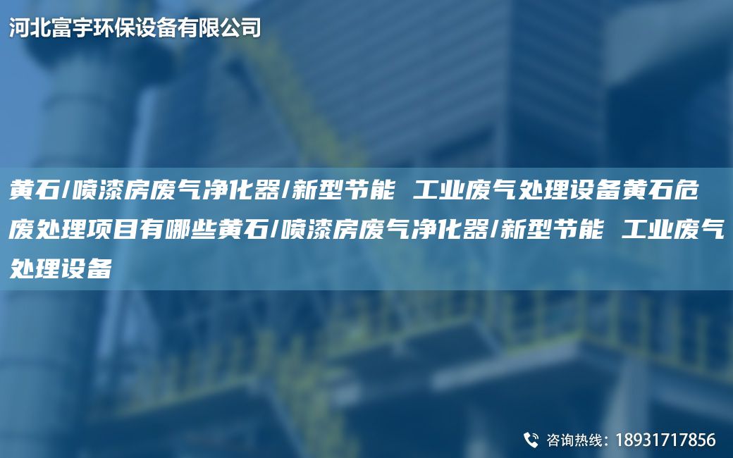 黃石/噴漆房廢氣凈化器/新型節(jié)能 工業(yè)廢氣處理設(shè)備黃石危廢處理項(xiàng)目有哪些黃石/噴漆房廢氣凈化器/新型節(jié)能 工業(yè)廢氣處理設(shè)備
