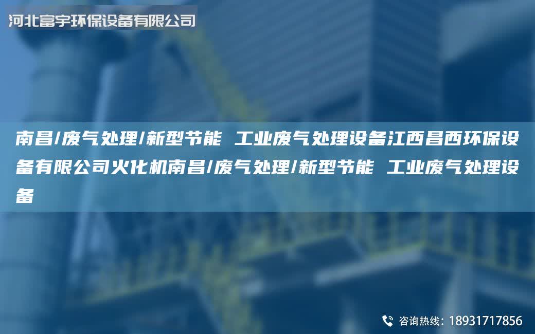南昌/廢氣處理/新型節(jié)能 工業(yè)廢氣處理設(shè)備江西昌西環(huán)保設(shè)備有限公司火化機(jī)南昌/廢氣處理/新型節(jié)能 工業(yè)廢氣處理設(shè)備