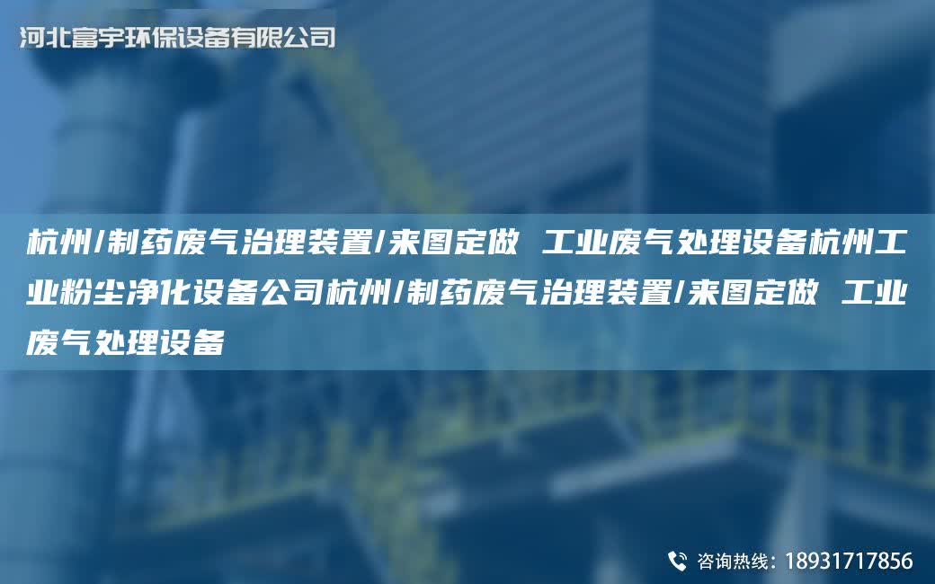 杭州/制藥廢氣治理裝置/來圖定做 工業(yè)廢氣處理設(shè)備杭州工業(yè)粉塵凈化設(shè)備公司杭州/制藥廢氣治理裝置/來圖定做 工業(yè)廢氣處理設(shè)備