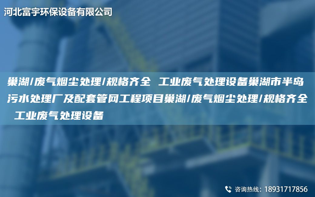 巢湖/廢氣煙塵處理/規(guī)格齊全 工業(yè)廢氣處理設(shè)備巢湖市半島污水處理廠及配TA-O管網(wǎng)工程項(xiàng)目巢湖/廢氣煙塵處理/規(guī)格齊全 工業(yè)廢氣處理設(shè)備