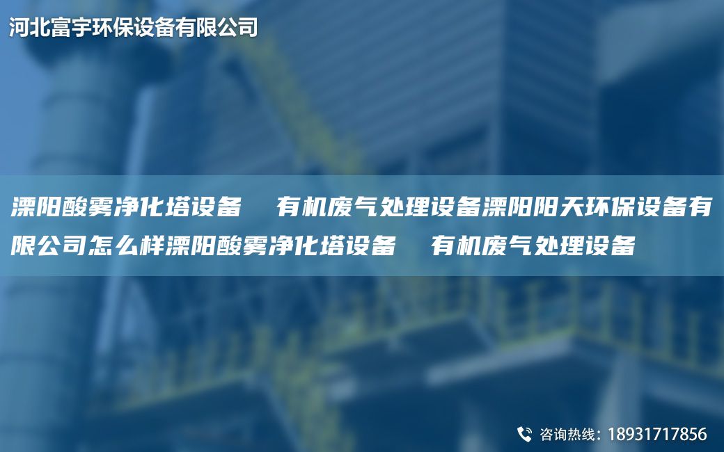 溧陽酸霧凈化塔設(shè)備  有機廢氣處理設(shè)備溧陽陽天環(huán)保設(shè)備有限公司怎么樣溧陽酸霧凈化塔設(shè)備  有機廢氣處理設(shè)備