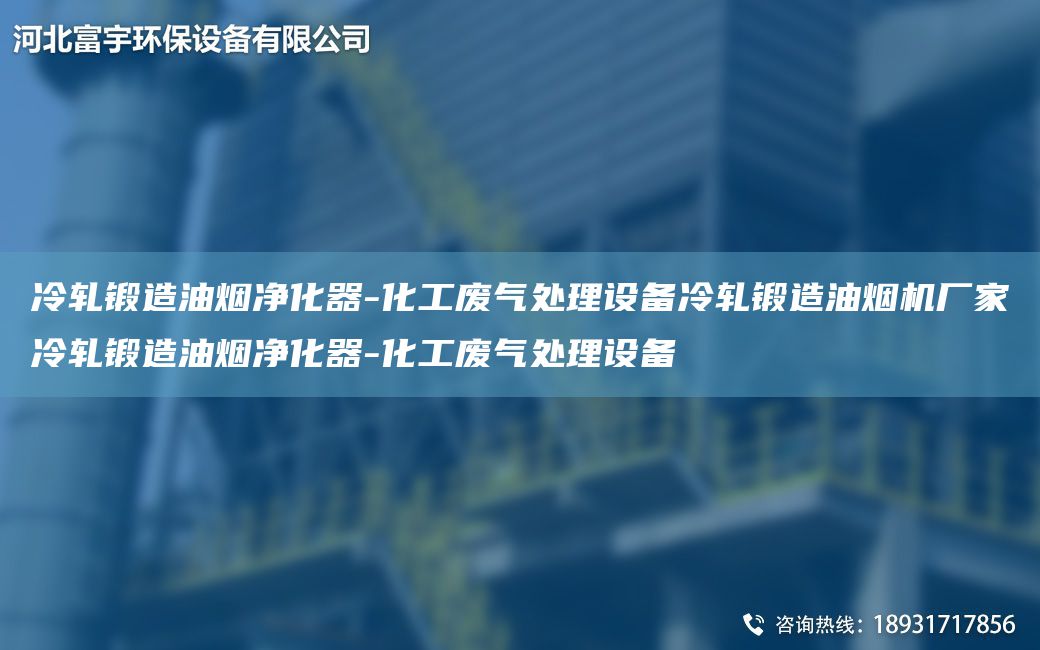 冷軋鍛造油煙凈化器-化工廢氣處理設(shè)備冷軋鍛造油煙機(jī)廠家冷軋鍛造油煙凈化器-化工廢氣處理設(shè)備