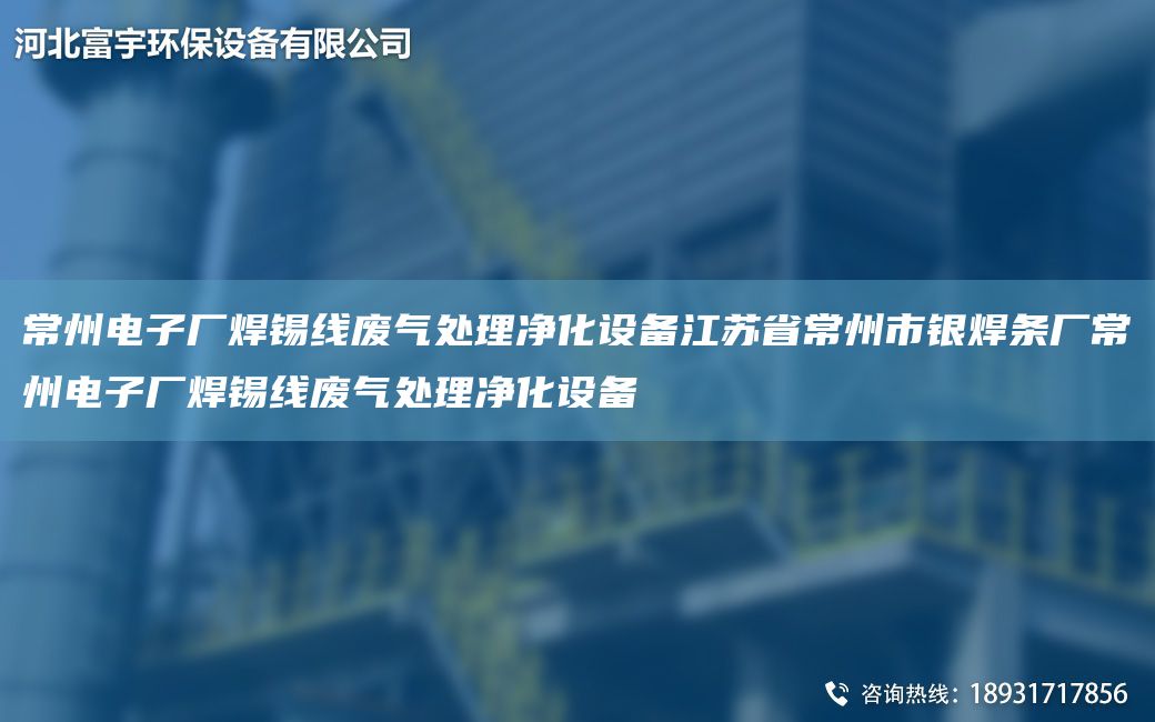 常州電子廠焊錫線廢氣處理凈化設(shè)備江蘇省常州市銀焊條廠常州電子廠焊錫線廢氣處理凈化設(shè)備