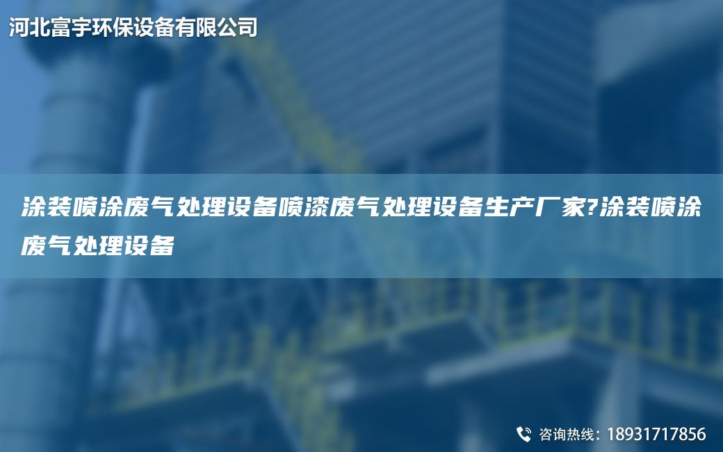 涂裝噴涂廢氣處理設(shè)備噴漆廢氣處理設(shè)備生產(chǎn)廠家?涂裝噴涂廢氣處理設(shè)備