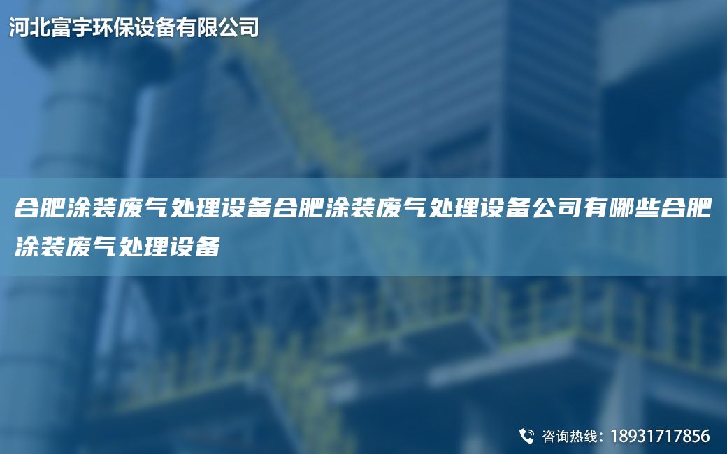 合肥涂裝廢氣處理設(shè)備合肥涂裝廢氣處理設(shè)備公司有哪些合肥涂裝廢氣處理設(shè)備
