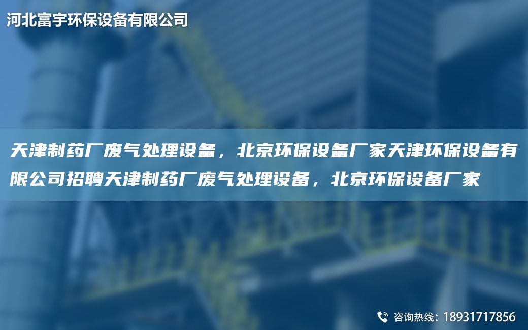 天津制藥廠廢氣處理設(shè)備，北京環(huán)保設(shè)備廠家天津環(huán)保設(shè)備有限公司招聘天津制藥廠廢氣處理設(shè)備，北京環(huán)保設(shè)備廠家
