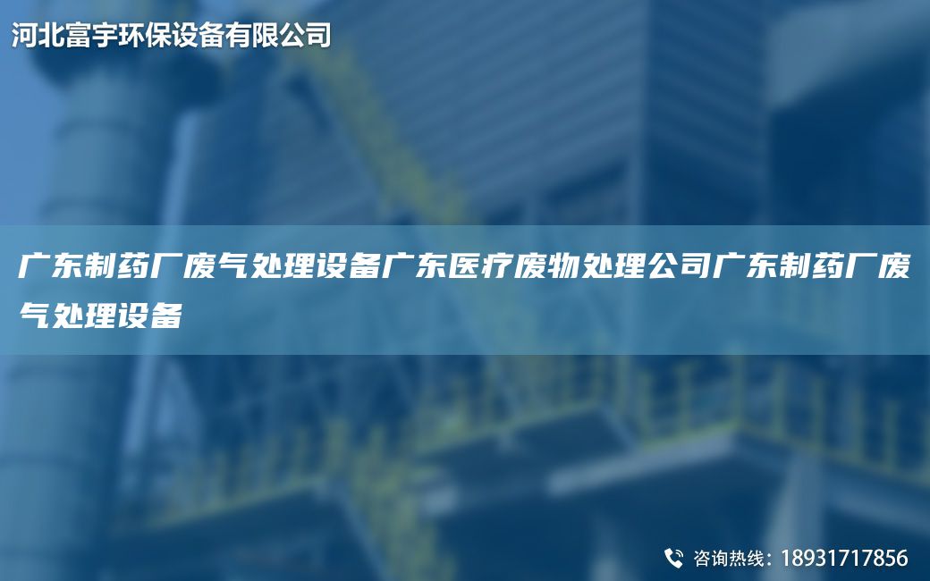 廣東制藥廠廢氣處理設(shè)備廣東醫(yī)療廢物處理公司廣東制藥廠廢氣處理設(shè)備