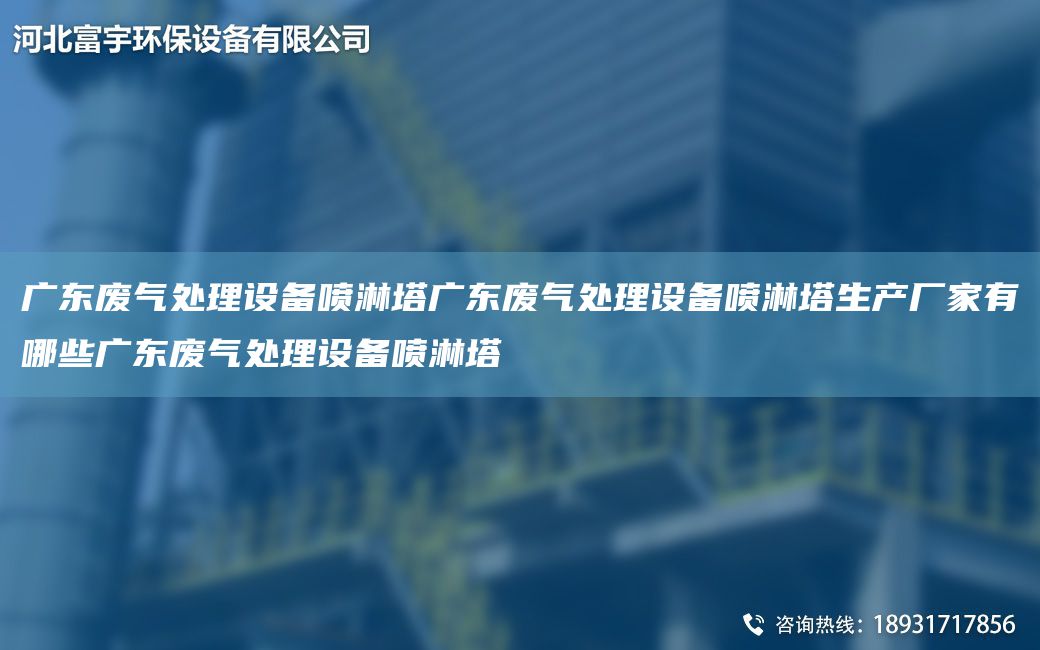廣東廢氣處理設備噴淋塔廣東廢氣處理設備噴淋塔生產(chǎn)廠家有哪些廣東廢氣處理設備噴淋塔