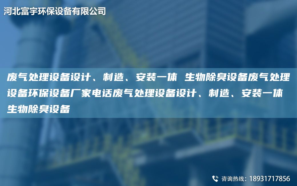 廢氣處理設(shè)備設(shè)計(jì)、制造、安裝一體 生物除臭設(shè)備廢氣處理設(shè)備環(huán)保設(shè)備廠家電話廢氣處理設(shè)備設(shè)計(jì)、制造、安裝一體 生物除臭設(shè)備