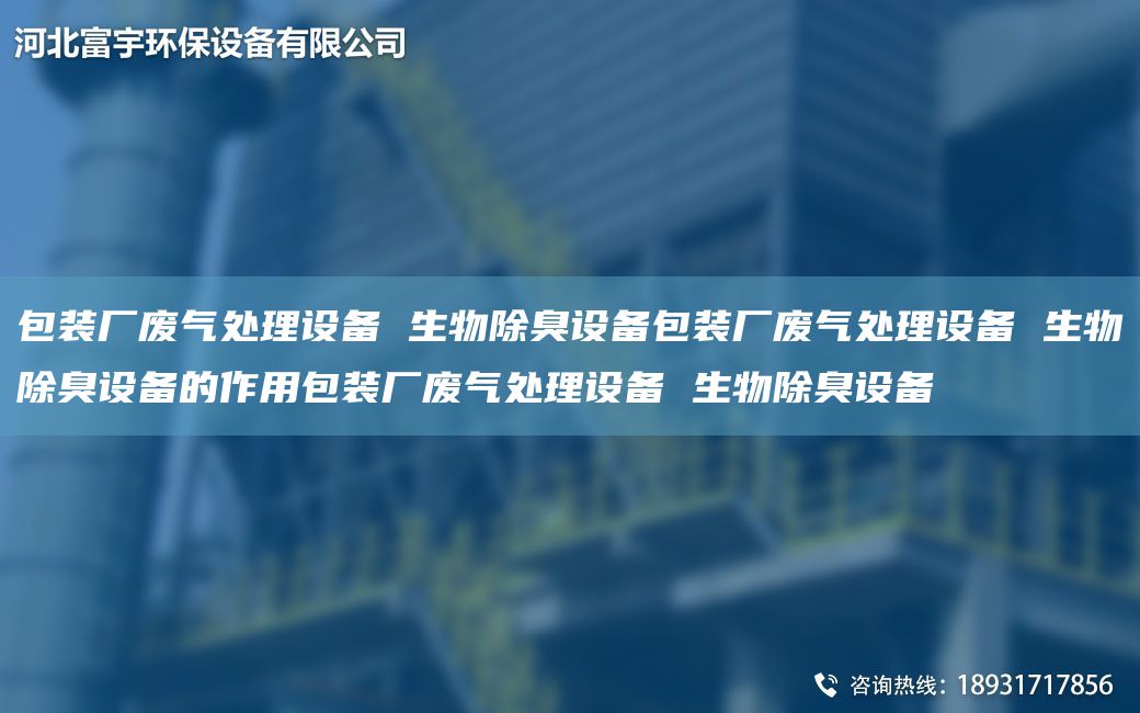 包裝廠廢氣處理設(shè)備 生物除臭設(shè)備包裝廠廢氣處理設(shè)備 生物除臭設(shè)備的作用包裝廠廢氣處理設(shè)備 生物除臭設(shè)備