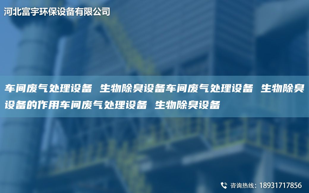 車間廢氣處理設(shè)備 生物除臭設(shè)備車間廢氣處理設(shè)備 生物除臭設(shè)備的作用車間廢氣處理設(shè)備 生物除臭設(shè)備