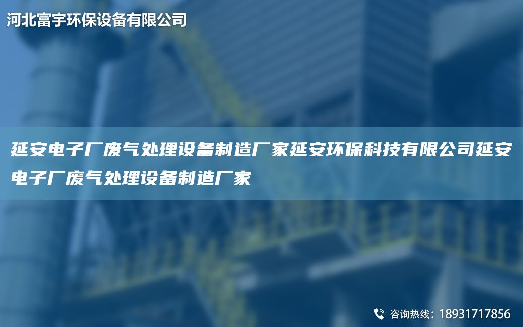 延安電子廠廢氣處理設(shè)備制造廠家延安環(huán)?？萍加邢薰狙影搽娮訌S廢氣處理設(shè)備制造廠家