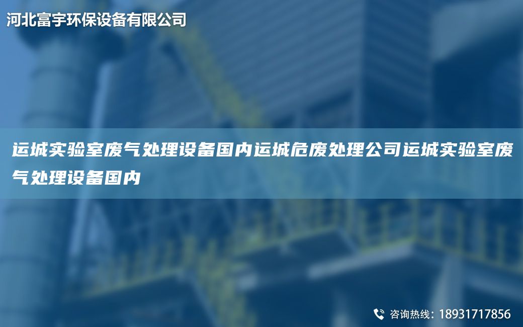 運城實驗室廢氣處理設(shè)備G內(nèi)運城危廢處理公司運城實驗室廢氣處理設(shè)備G內(nèi)