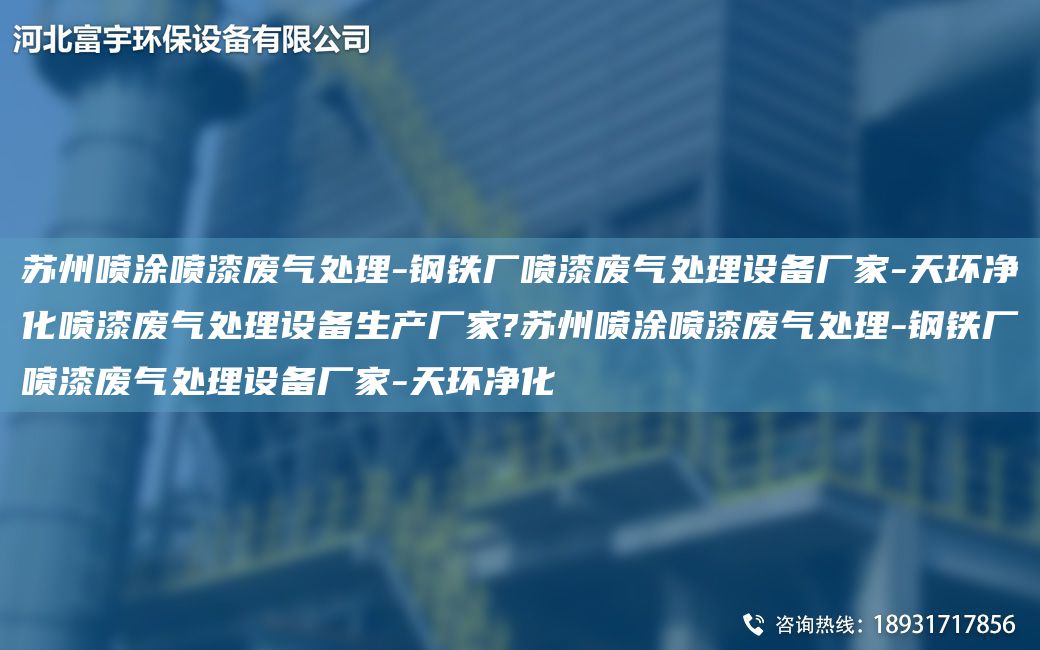 蘇州噴涂噴漆廢氣處理-鋼鐵廠噴漆廢氣處理設(shè)備廠家-天環(huán)凈化噴漆廢氣處理設(shè)備生產(chǎn)廠家?蘇州噴涂噴漆廢氣處理-鋼鐵廠噴漆廢氣處理設(shè)備廠家-天環(huán)凈化