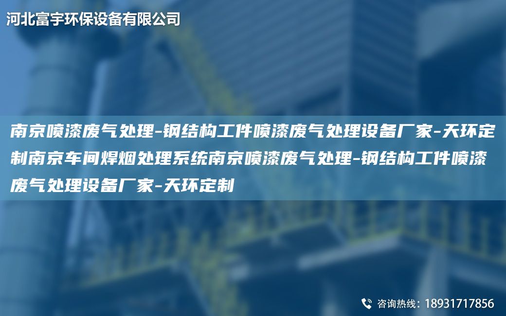 南京噴漆廢氣處理-鋼結(jié)構(gòu)工件噴漆廢氣處理設(shè)備廠家-天環(huán)定制南京車(chē)間焊煙處理系統(tǒng)南京噴漆廢氣處理-鋼結(jié)構(gòu)工件噴漆廢氣處理設(shè)備廠家-天環(huán)定制