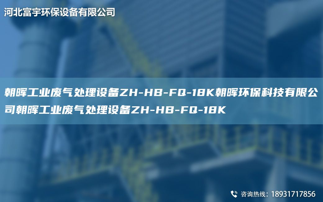 朝暉工業(yè)廢氣處理設(shè)備ZH-HB-FQ-18K朝暉環(huán)?？萍加邢薰境瘯煿I(yè)廢氣處理設(shè)備ZH-HB-FQ-18K