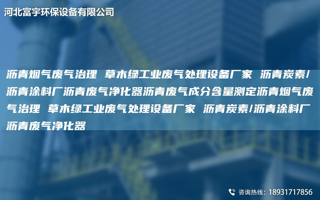 瀝青煙氣廢氣治理 草木綠工業(yè)廢氣處理設(shè)備廠家 瀝青炭素/瀝青涂料廠瀝青廢氣凈化器瀝青廢氣成分含量測定瀝青煙氣廢氣治理 草木綠工業(yè)廢氣處理設(shè)備廠家 瀝青炭素/瀝青涂料廠瀝青廢氣凈化器
