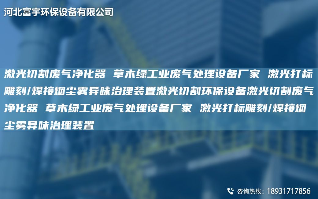 激光切割廢氣凈化器 草木綠工業(yè)廢氣處理設(shè)備廠家 激光打標雕刻/焊接煙塵霧異味治理裝置激光切割環(huán)保設(shè)備激光切割廢氣凈化器 草木綠工業(yè)廢氣處理設(shè)備廠家 激光打標雕刻/焊接煙塵霧異味治理裝置