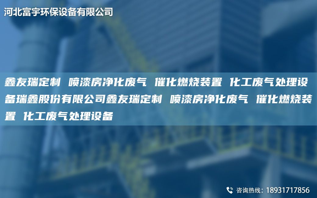 富宇定制 噴漆房凈化廢氣 催化燃燒裝置 化工廢氣處理設(shè)備瑞鑫股份有限公司富宇定制 噴漆房凈化廢氣 催化燃燒裝置 化工廢氣處理設(shè)備