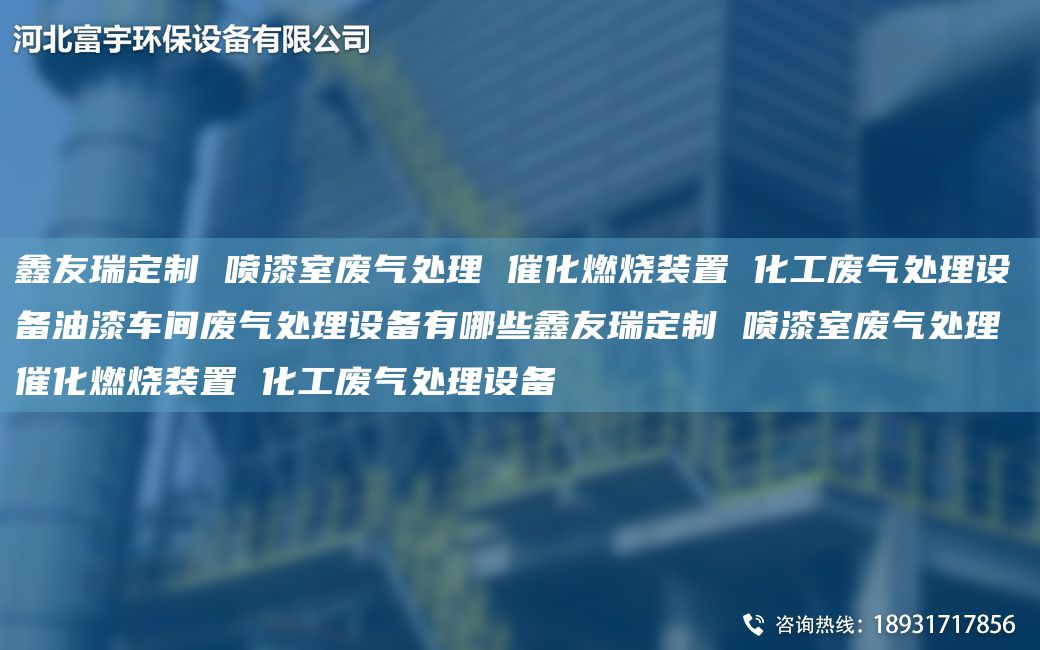富宇定制 噴漆室廢氣處理 催化燃燒裝置 化工廢氣處理設(shè)備油漆車間廢氣處理設(shè)備有哪些富宇定制 噴漆室廢氣處理 催化燃燒裝置 化工廢氣處理設(shè)備