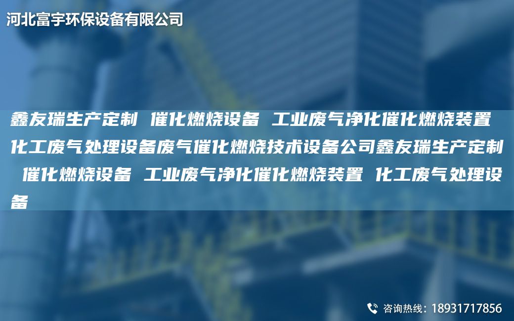 富宇生產(chǎn)定制 催化燃燒設備 工業(yè)廢氣凈化催化燃燒裝置 化工廢氣處理設備廢氣催化燃燒技術設備公司富宇生產(chǎn)定制 催化燃燒設備 工業(yè)廢氣凈化催化燃燒裝置 化工廢氣處理設備