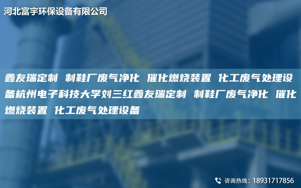 富宇定制 制鞋廠廢氣凈化 催化燃燒裝置 化工廢氣處理設(shè)備杭州電子科技大學劉三紅富宇定制 制鞋廠廢氣凈化 催化燃燒裝置 化工廢氣處理設(shè)備