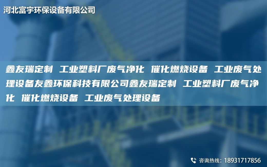 富宇定制 工業(yè)塑料廠廢氣凈化 催化燃燒設(shè)備 工業(yè)廢氣處理設(shè)備友鑫環(huán)?？萍加邢薰靖挥疃ㄖ?工業(yè)塑料廠廢氣凈化 催化燃燒設(shè)備 工業(yè)廢氣處理設(shè)備