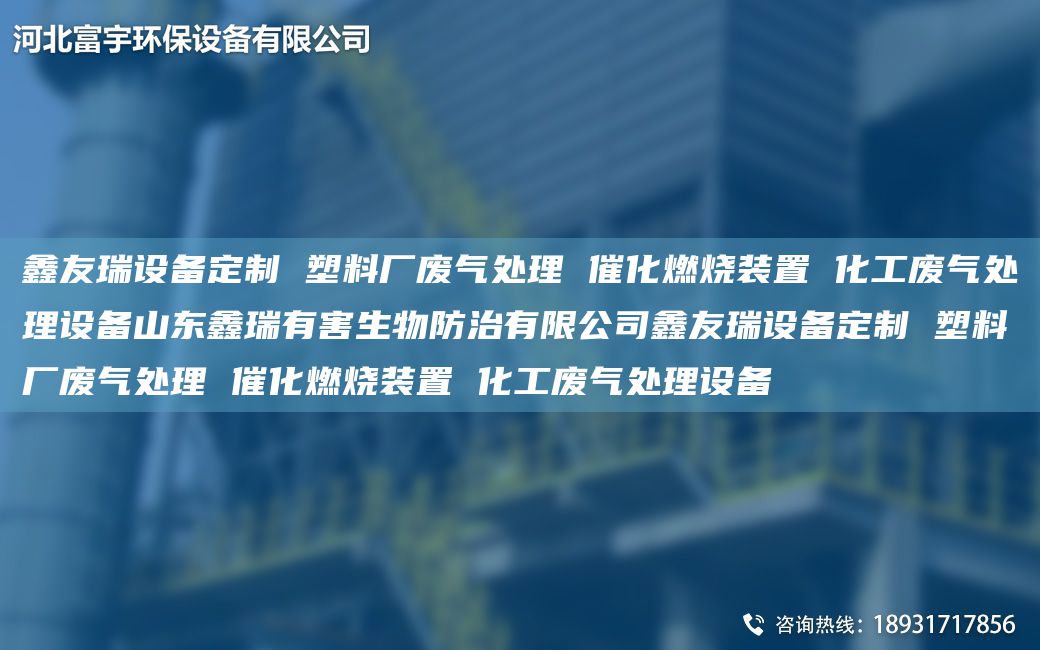 富宇設(shè)備定制 塑料廠廢氣處理 催化燃燒裝置 化工廢氣處理設(shè)備山東鑫瑞有害生物防治有限公司富宇設(shè)備定制 塑料廠廢氣處理 催化燃燒裝置 化工廢氣處理設(shè)備