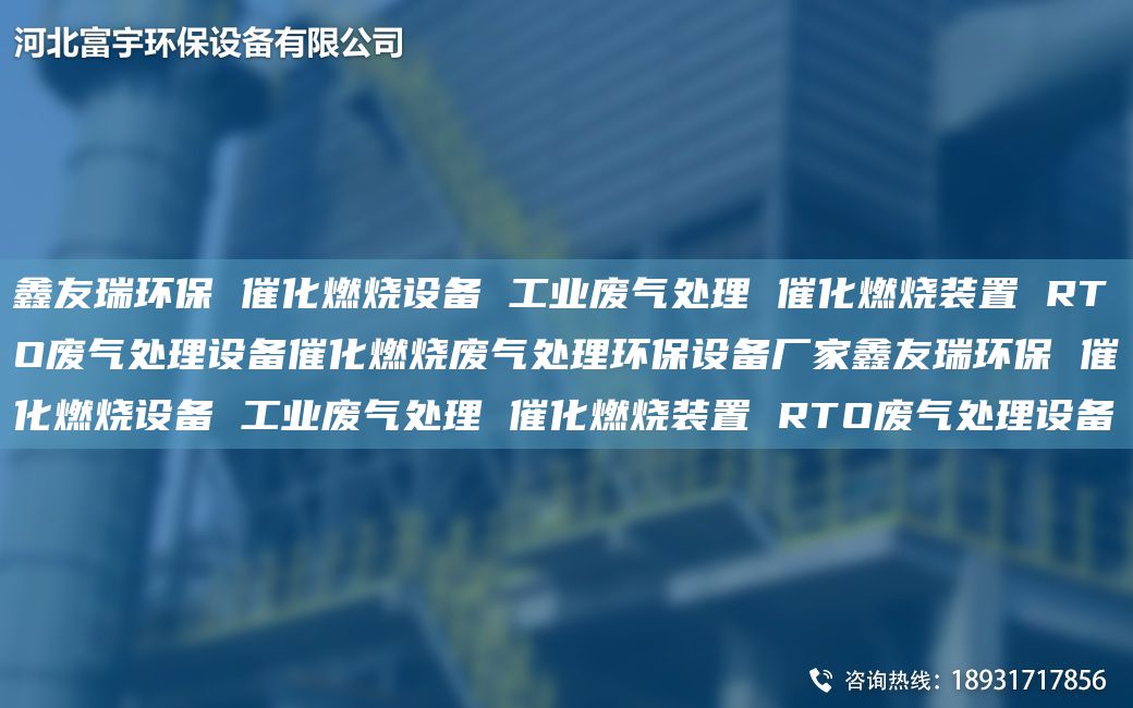 富宇環(huán)保 催化燃燒設(shè)備 工業(yè)廢氣處理 催化燃燒裝置 RTO廢氣處理設(shè)備催化燃燒廢氣處理環(huán)保設(shè)備廠家富宇環(huán)保 催化燃燒設(shè)備 工業(yè)廢氣處理 催化燃燒裝置 RTO廢氣處理設(shè)備