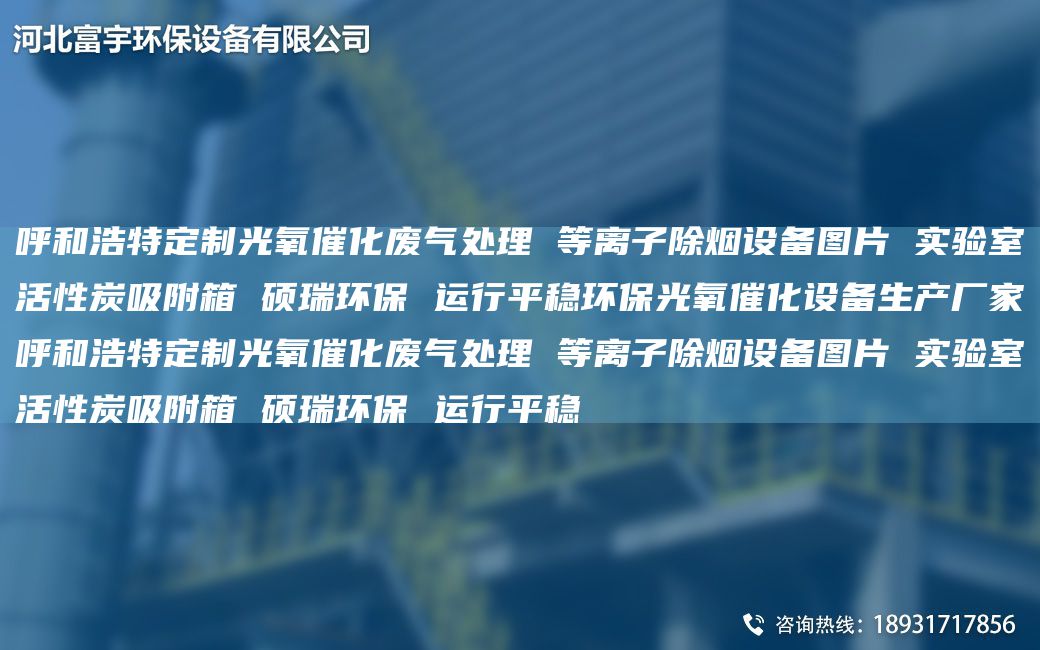 呼和浩特定制光氧催化廢氣處理 等離子除煙設(shè)備圖片 實驗室活性炭吸附箱 碩瑞環(huán)保 運行平穩(wěn)環(huán)保光氧催化設(shè)備生產(chǎn)廠家呼和浩特定制光氧催化廢氣處理 等離子除煙設(shè)備圖片 實驗室活性炭吸附箱 碩瑞環(huán)保 運行平穩(wěn)