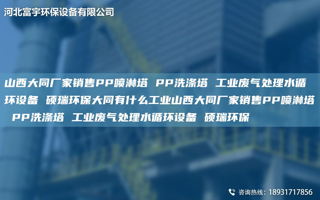 山西大同廠家銷售PP噴淋塔 PP洗滌塔 工業(yè)廢氣處理水循環(huán)設備 碩瑞環(huán)保大同有什么工業(yè)山西大同廠家銷售PP噴淋塔 PP洗滌塔 工業(yè)廢氣處理水循環(huán)設備 碩瑞環(huán)保